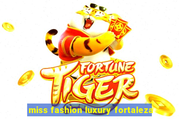 miss fashion luxury fortaleza